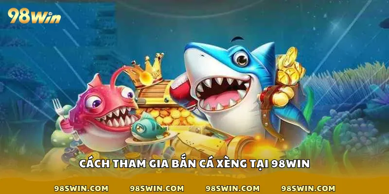 Cách tham gia bắn cá xèng tại 98win