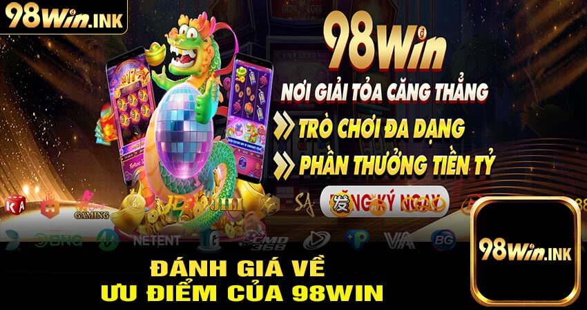 Đánh giá khách quan về ưu điểm nhà cái 98win